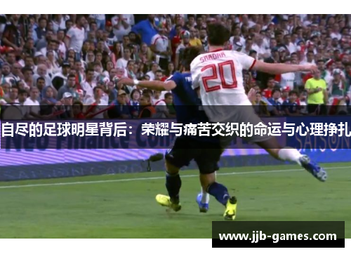 自尽的足球明星背后：荣耀与痛苦交织的命运与心理挣扎