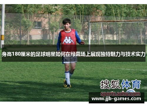 身高180厘米的足球明星如何在绿茵场上展现独特魅力与技术实力
