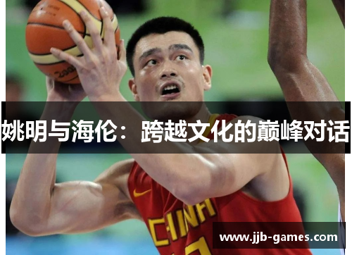 姚明与海伦：跨越文化的巅峰对话
