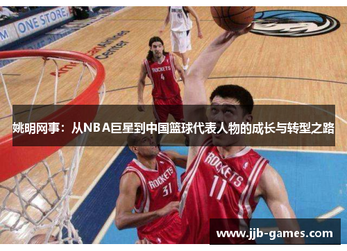 姚明网事：从NBA巨星到中国篮球代表人物的成长与转型之路