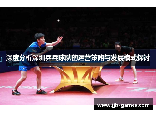 深度分析深圳乒乓球队的运营策略与发展模式探讨