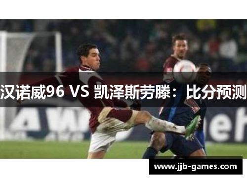 汉诺威96 VS 凯泽斯劳滕：比分预测